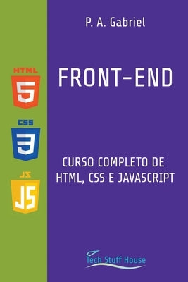 Front-End: Curso Completo de HTML, CSS e JavaScript by Gabriel, P. A.