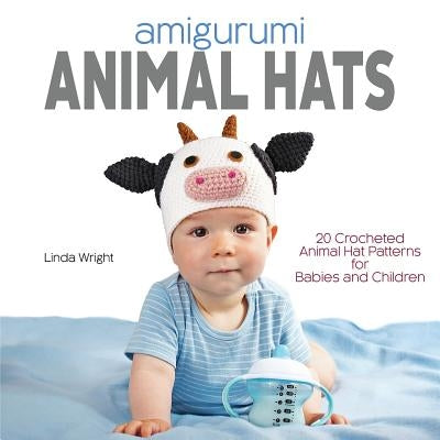 Amigurumi Animal Hats: 20 Crocheted Animal Hat Patterns for Babies and Children by Wright, Linda