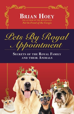 Pets by Royal Appointment: The Royal Family and Their Animals by Hoey, Brain