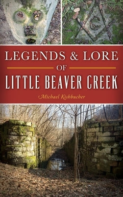 Legends & Lore of Little Beaver Creek by Kishbucher, Michael