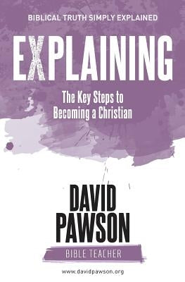 EXPLAINING The Key Steps to Becoming a Christian: Second Edition by Pawson, David