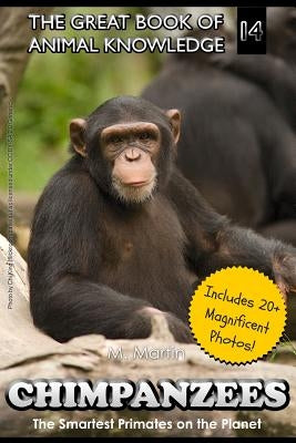 Chimpanzees: The Smartest Primates on the Planet (includes 20+ magnificent photos!) by Martin, M.