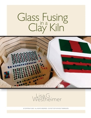 Glass Fusing in a Clay Kiln by Westheimer, Lisa G.