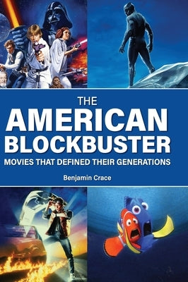 The American Blockbuster: Movies That Defined Their Generations by Crace, Benjamin