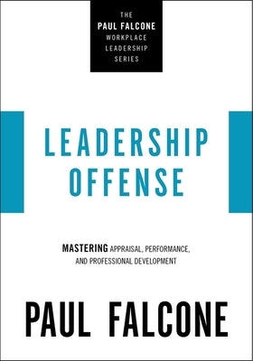 Leadership Offense: Mastering Appraisal, Performance, and Professional Development by Falcone, Paul