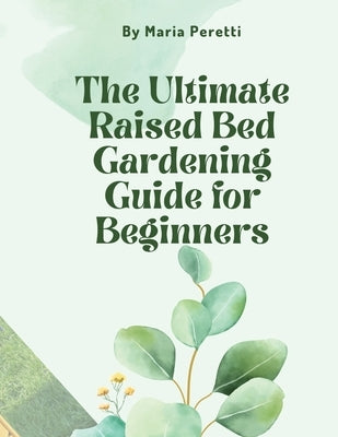 The Ultimate Raised Bed Gardening Guide for Beginners by Peretti, Maria