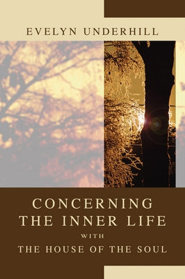 Concerning the Inner Life with the House of the Soul by Underhill, Evelyn