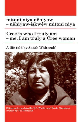 Mitoni Niya Nêhiyaw / Cree Is Who I Truly Am: Nêhiyaw-Iskwêw Mitoni Niya / Me, I Am Truly a Cree Woman by Whitecalf, Sarah