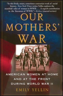 Our Mothers' War: American Women at Home and at the Front During World War II by Yellin, Emily