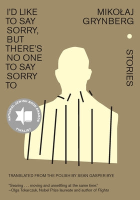 I'd Like to Say Sorry, But There's No One to Say Sorry to: Stories by Grynberg, Mikolaj
