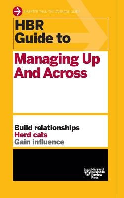 HBR Guide to Managing Up and Across (HBR Guide Series) by Harvard Business Review