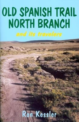 Old Spanish Trail North Branch: Stories of the Exploration of the American Southwest by Kessler, Ron