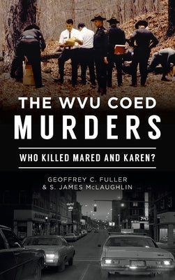 Wvu Coed Murders: Who Killed Mared and Karen? by Fuller, Geoffrey C.