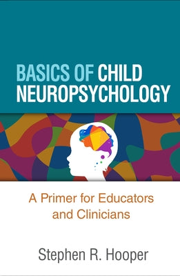 Basics of Child Neuropsychology: A Primer for Educators and Clinicians by Hooper, Stephen R.