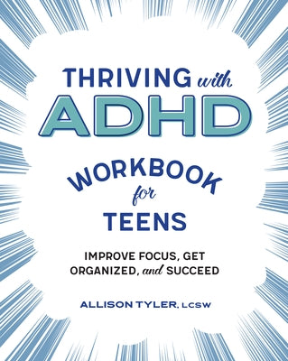 Thriving with ADHD Workbook for Teens: Improve Focus, Get Organized, and Succeed by Tyler, Allison