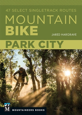 Mountain Bike: Park City: 47 Select Singletrack Routes by Hargrave, Jared