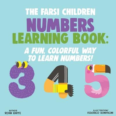 The Farsi Children Numbers Learning Book: A Fun, Colorful Way to Learn Numbers! by Bonifacini, Federico