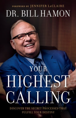 Your Highest Calling: Discover the Secret Processes That Fulfill Your Destiny by Hamon, Bill
