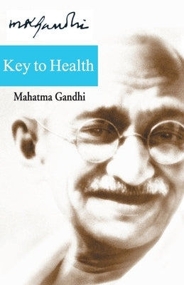 Key To Health by Gandhi, Mohandas K.