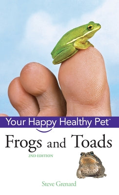 Frogs and Toads: Your Happy Healthy Pet by Grenard, Steve