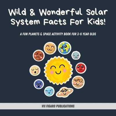 Wild & Wonderful Solar System Facts For Kids: A Fun Planets & Space Activity Book For 3-6 Year Olds by Publications, VII Figaro