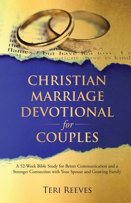 Christian Marriage Devotional for Couples: A 52-Week Bible Study for Better Communication and a Stronger Connection with Your Spouse and Growing Famil by Reeves, Teri