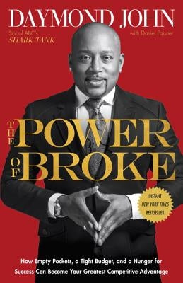 The Power of Broke: How Empty Pockets, a Tight Budget, and a Hunger for Success Can Become Your Greatest Competitive Advantage by John, Daymond