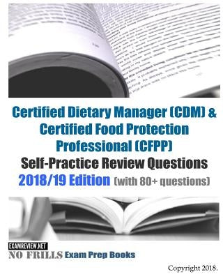 Certified Dietary Manager (CDM) & Certified Food Protection Professional (CFPP) ExamFOCUS Essential Study References: 2018/19 Edition: (Focusing on la by Examreview