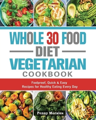 Whole 30 Food Diet Vegetarian Cookbook: Foolproof, Quick & Easy Recipes for Healthy Eating Every Day by Keys, Ken