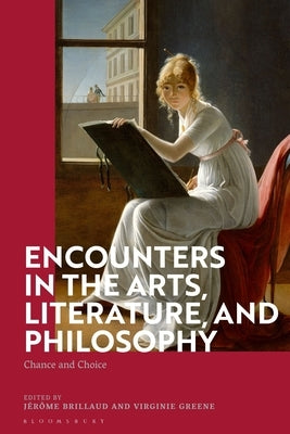 Encounters in the Arts, Literature, and Philosophy: Chance and Choice by Brillaud, J&#233;r&#244;me