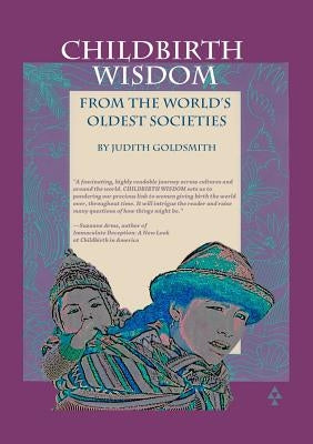 Childbirth Wisdom: From the World's Oldest Societies by Goldsmith, Judith