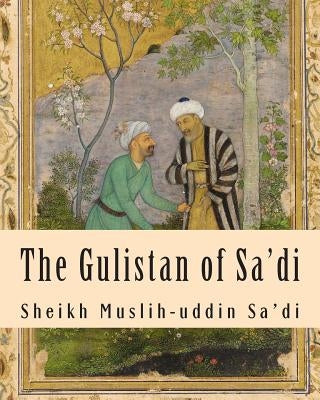 The Gulistan of Sa'di by Sa'di, Sheikh Muslih