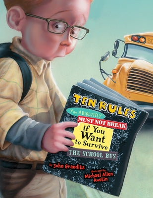 Ten Rules You Absolutely Must Not Break If You Want to Survive the School Bus by Grandits, John
