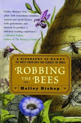 Robbing the Bees: A Biography of Honey--The Sweet Liquid Gold That Seduced the World by Bishop, Holley
