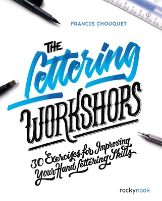 The Lettering Workshops: 30 Exercises for Improving Your Hand Lettering Skills by Chouquet, Francis