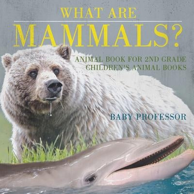 What are Mammals? Animal Book for 2nd Grade Children's Animal Books by Baby Professor