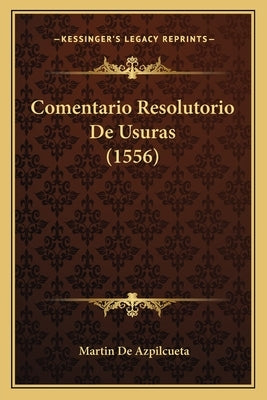 Comentario Resolutorio De Usuras (1556) by de Azpilcueta, Martin