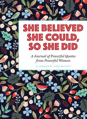 She Believed She Could, So She Did: A Journal of Powerful Quotes from Powerful Women by Waycott, Flora