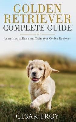 Golden Retriever Complete Guide by Troy, Cesar