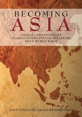 Becoming Asia: Change and Continuity in Asian International Relations Since World War II by Miller, Alice Lyman