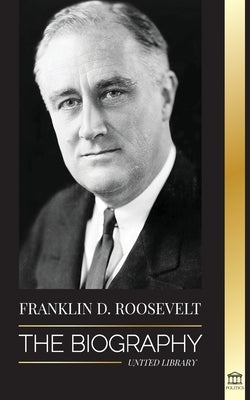 Franklin D. Roosevelt: The Biography - Political Life of a Christian Democrat; Foreign Policy and the New Deal of Liberty for America by Library, United