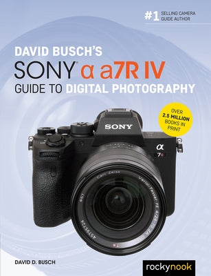 David Busch's Sony Alpha A7r IV Guide to Digital Photography by Busch, David D.