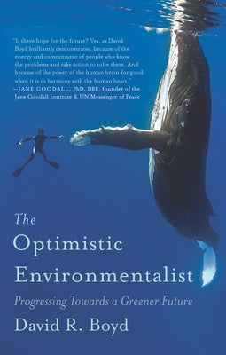 The Optimistic Environmentalist: Progressing Towards a Greener Future by Boyd, David R.