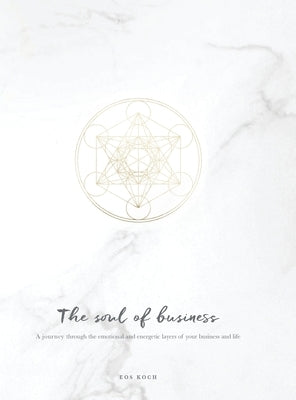 The Soul of Business: A journey through the emotional and energetic layers of your business and life by Koch, Eos