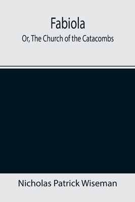Fabiola; Or, The Church of the Catacombs by Patrick Wiseman, Nicholas