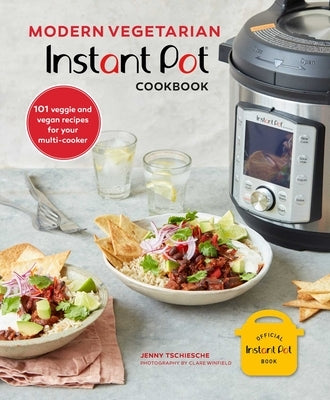 Modern Vegetarian Instant Pot(r) Cookbook: 101 Veggie and Vegan Recipes for Your Multi-Cooker by Tschiesche, Jenny