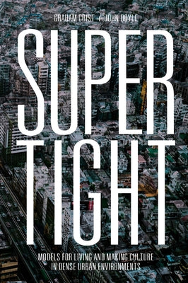 Supertight: Models for Living and Making Culture in Dense Urban Environments by Crist, Graham