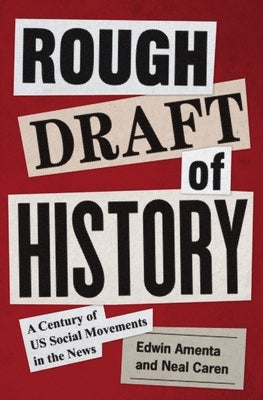 Rough Draft of History: A Century of Us Social Movements in the News by Amenta, Edwin