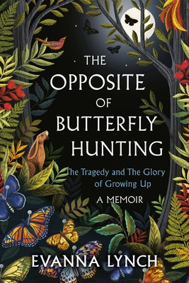 The Opposite of Butterfly Hunting: The Tragedy and the Glory of Growing Up; A Memoir by Lynch, Evanna
