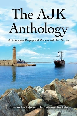 The AJK Anthology: A Collection of Biographical Memoirs and Short Stories by Korkidis, Artemios